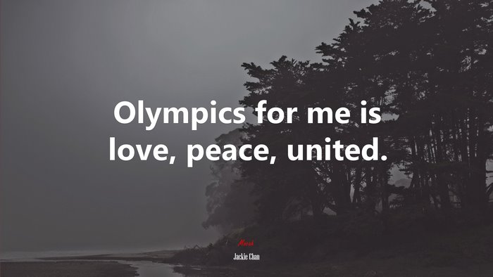 Olympics for me is love, peace, united. | Jackie Chan quote