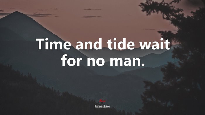 Time and tide wait for no man. | Geoffrey Chaucer quote