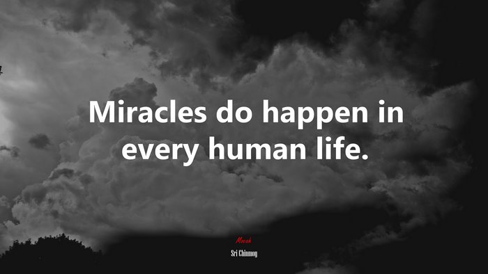 Miracles do happen in every human life. | Sri Chinmoy quote