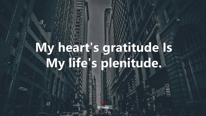 My heart’s gratitude Is My life’s plenitude. | Sri Chinmoy quote