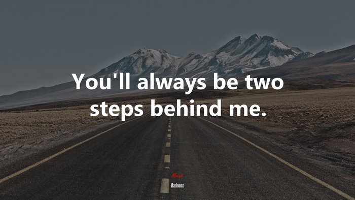 You’ll always be two steps behind me. | Madonna quote