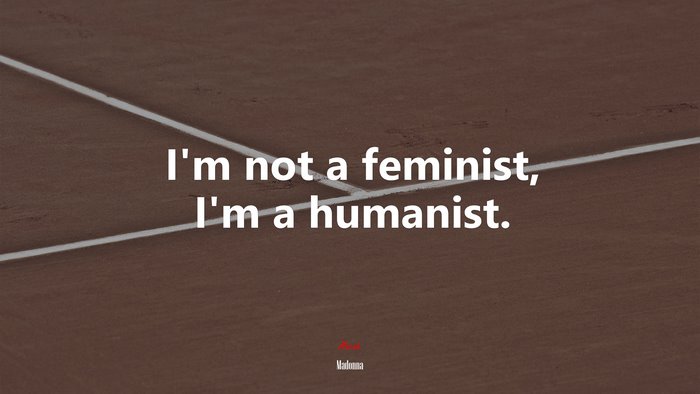 I’m not a feminist, I’m a humanist. | Madonna quote