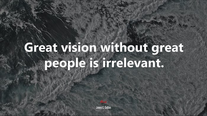 Great vision without great people is irrelevant. | James C. Collins quote