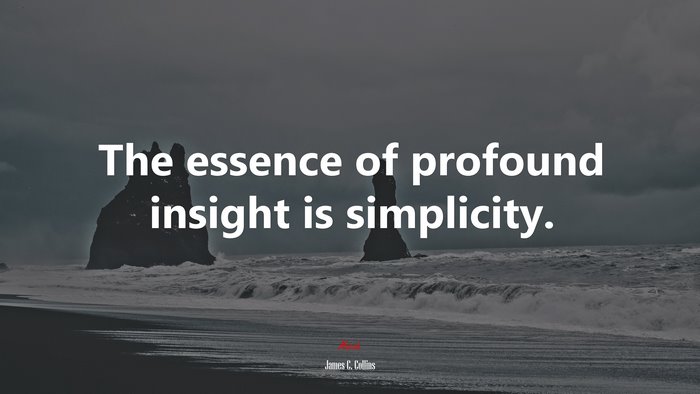 The essence of profound insight is simplicity. | James C. Collins quote