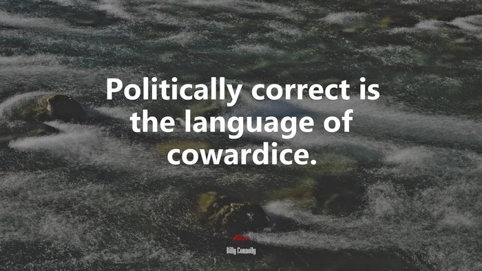 Politically correct is the language of cowardice. | Billy Connolly quote