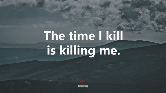 The time I kill is killing me. | Mason Cooley quote