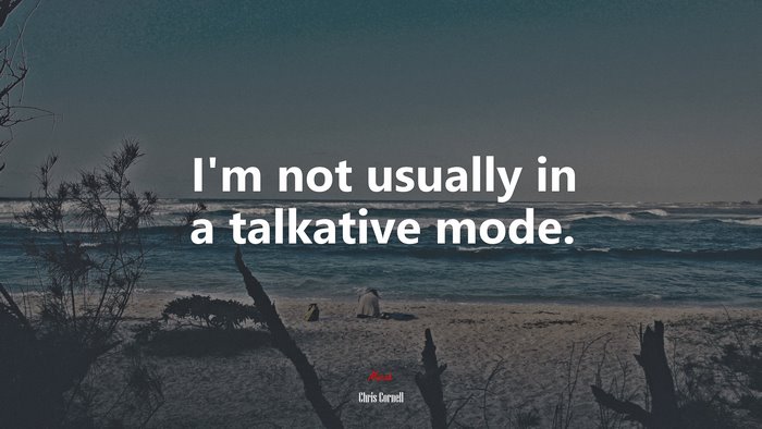 I’m not usually in a talkative mode. | Chris Cornell quote