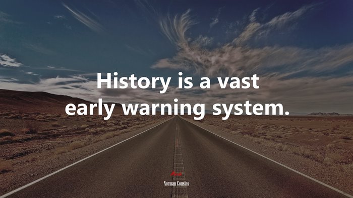 History is a vast early warning system. | Norman Cousins quote