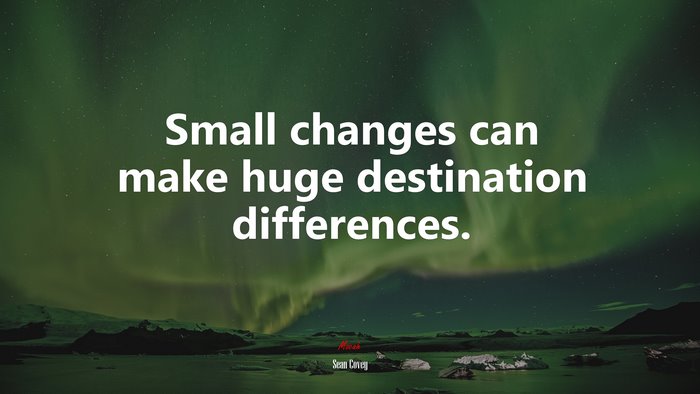 Small changes can make huge destination differences. | Sean Covey quote