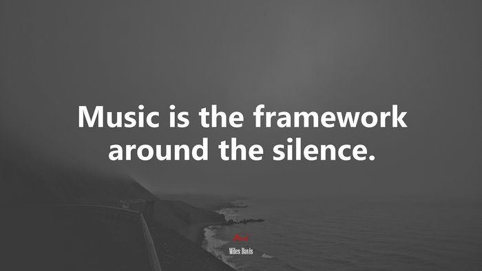 Music is the framework around the silence. | Miles Davis quote