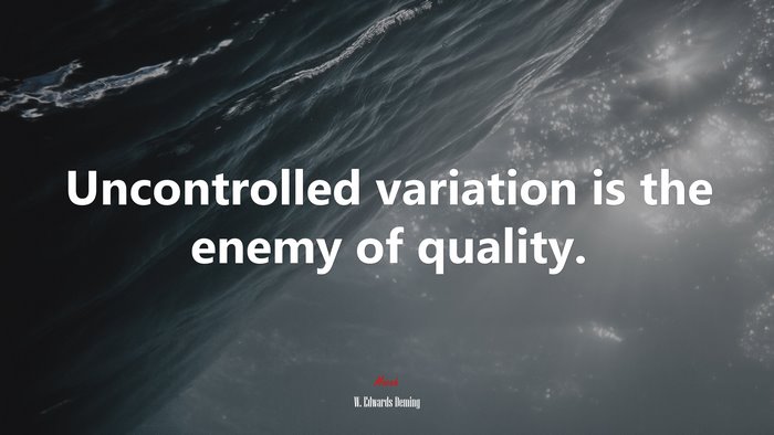 Uncontrolled variation is the enemy of quality. | W. Edwards Deming quote