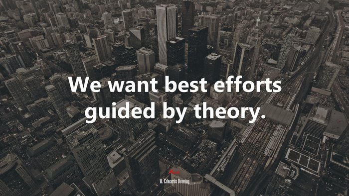 We want best efforts guided by theory. | W. Edwards Deming quote