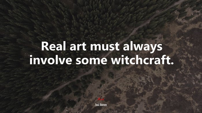Real art must always involve some witchcraft. | Isak Dinesen quote