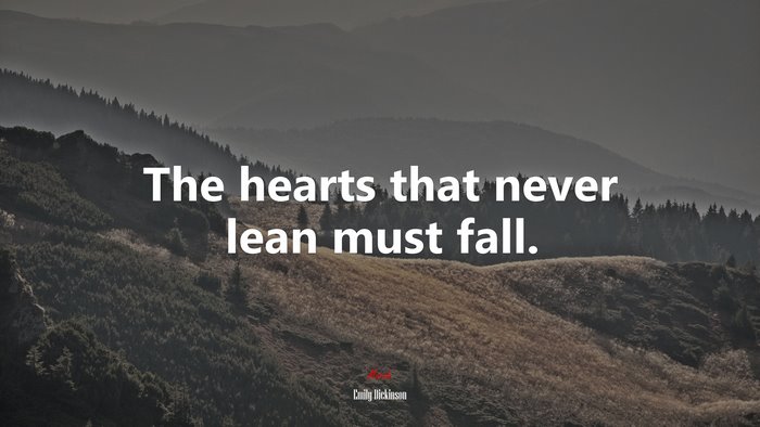 The hearts that never lean must fall. | Emily Dickinson quote