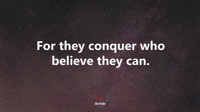 For they conquer who believe they can. | John Dryden quote
