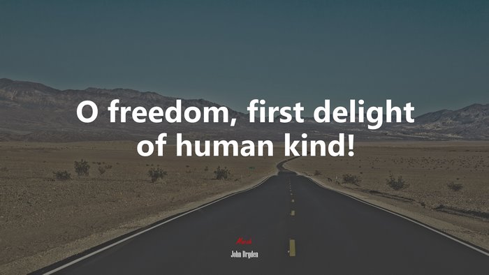 O freedom, first delight of human kind! | John Dryden quote