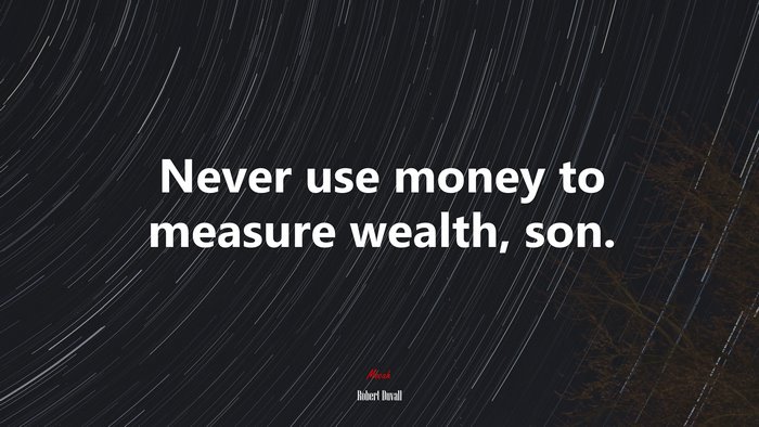 Never use money to measure wealth, son. | Robert Duvall quote