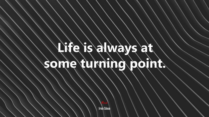 Life is always at some turning point. | Irwin Edman quote