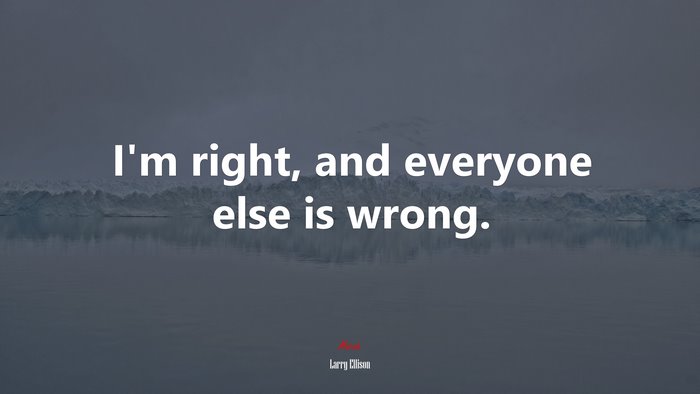 I’m right, and everyone else is wrong. | Larry Ellison quote