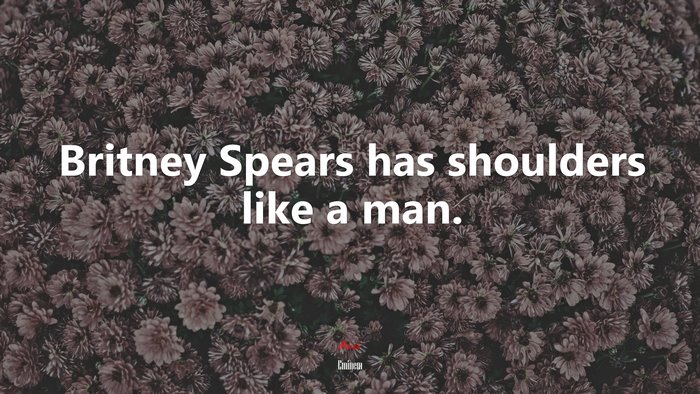 Britney Spears has shoulders like a man. | Eminem quote