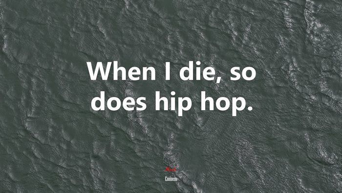 When I die, so does hip hop. | Eminem quote