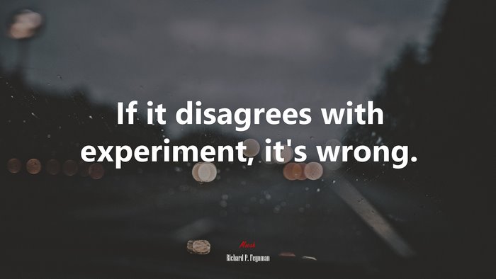 If it disagrees with experiment, it’s wrong. | Richard P. Feynman quote