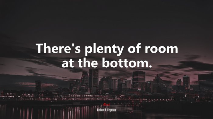 There’s plenty of room at the bottom. | Richard P. Feynman quote
