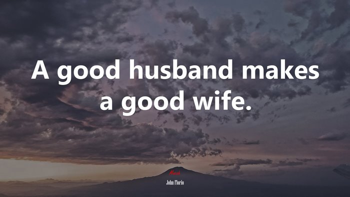A good husband makes a good wife. | John Florio quote