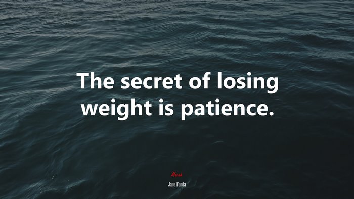 The secret of losing weight is patience. | Jane Fonda quote