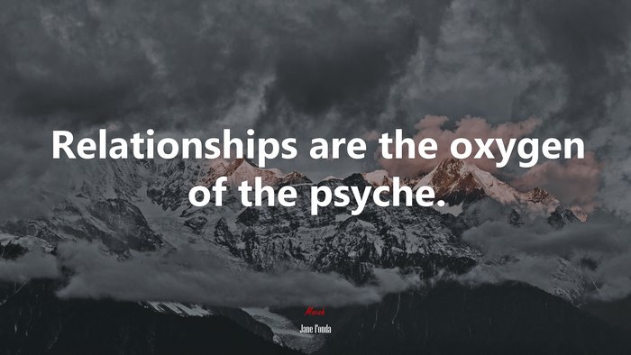 Relationships are the oxygen of the psyche. | Jane Fonda quote