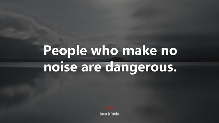 People who make no noise are dangerous. | Jean de La Fontaine quote