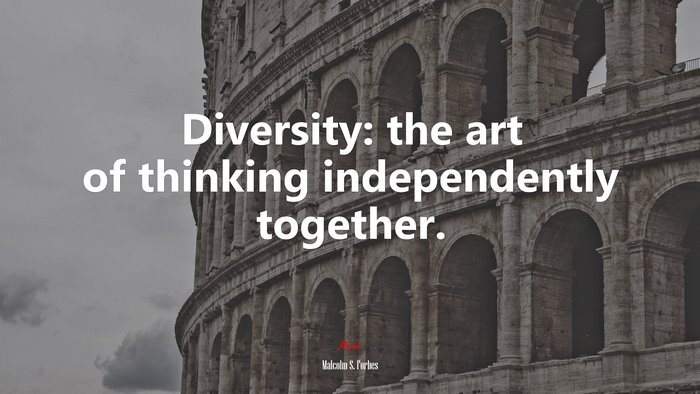 Diversity: the art of thinking independently together. | Malcolm S. Forbes quote