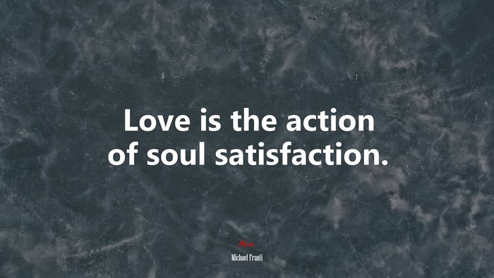 Love is the action of soul satisfaction. | Michael Franti quote