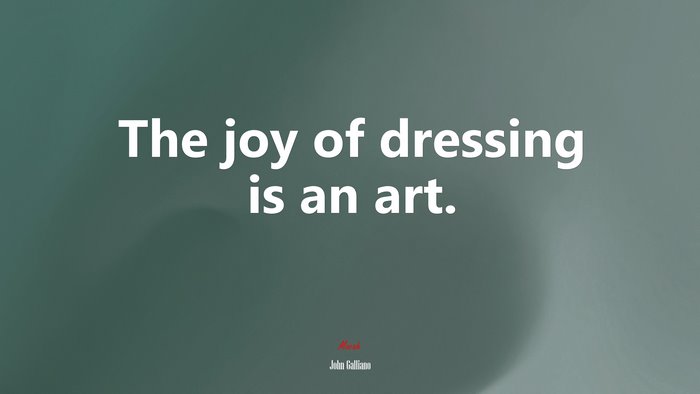 The joy of dressing is an art. | John Galliano quote