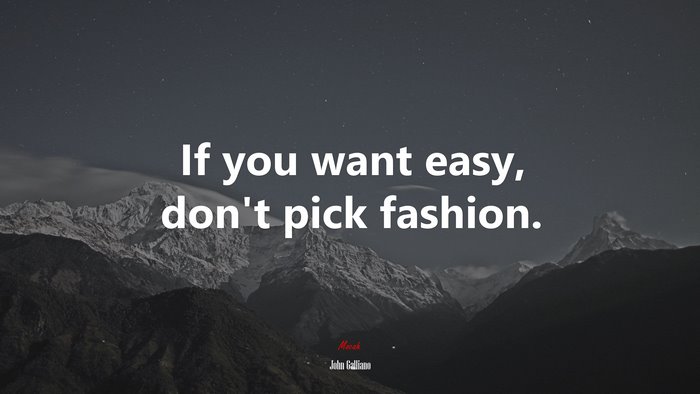 If you want easy, don’t pick fashion. | John Galliano quote