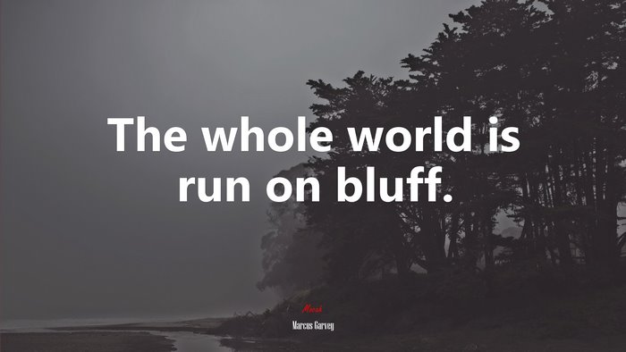 The whole world is run on bluff. | Marcus Garvey quote