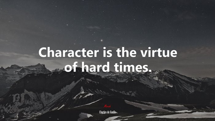 Character is the virtue of hard times. | Charles de Gaulle quote