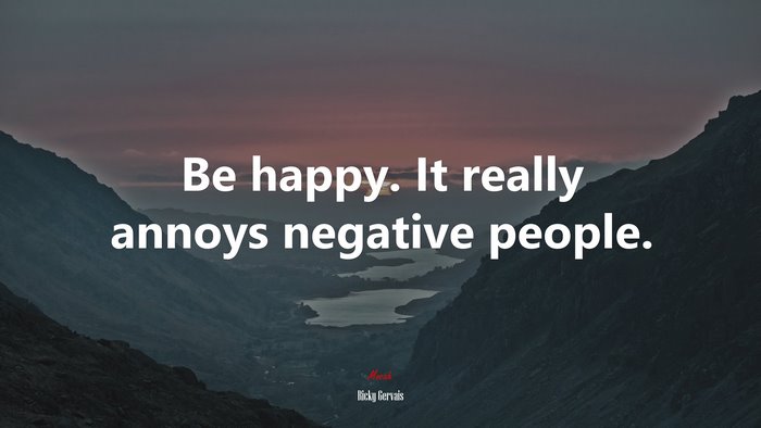Be happy. It really annoys negative people. | Ricky Gervais quote