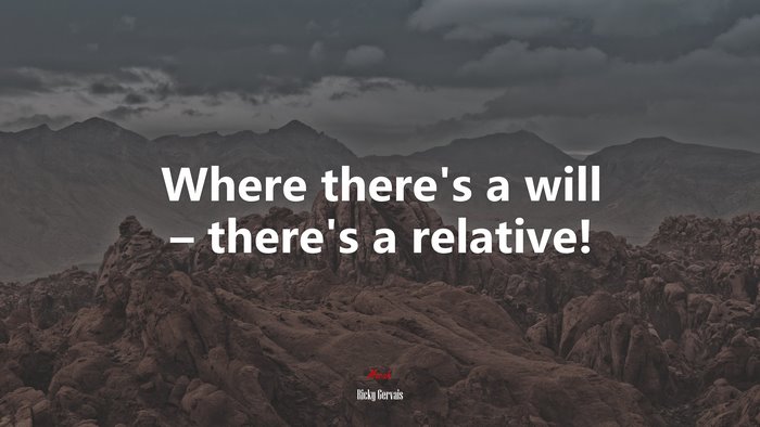 Where there’s a will – there’s a relative! | Ricky Gervais quote