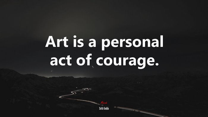 Art is a personal act of courage. | Seth Godin quote