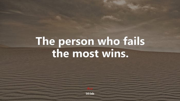 The person who fails the most wins. | Seth Godin quote