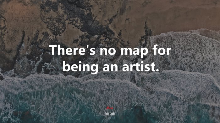 There’s no map for being an artist. | Seth Godin quote