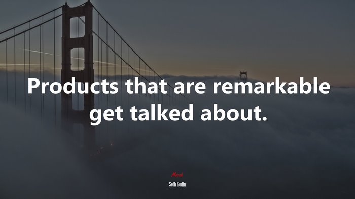 Products that are remarkable get talked about. | Seth Godin quote