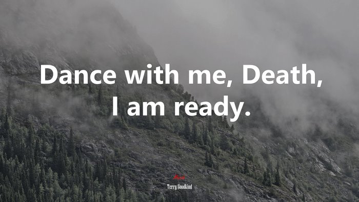 Dance with me, Death, I am ready. | Terry Goodkind quote