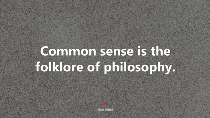 Common sense is the folklore of philosophy. | Antonio Gramsci quote