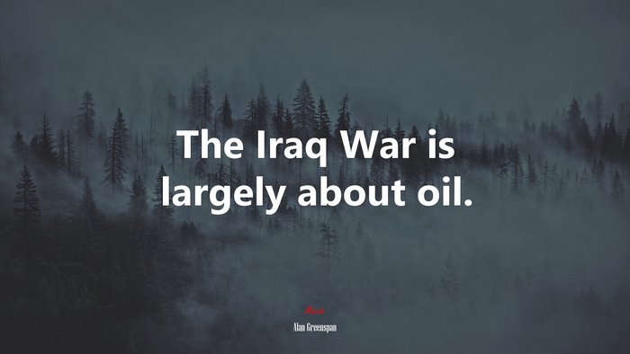 The Iraq War is largely about oil. | Alan Greenspan quote