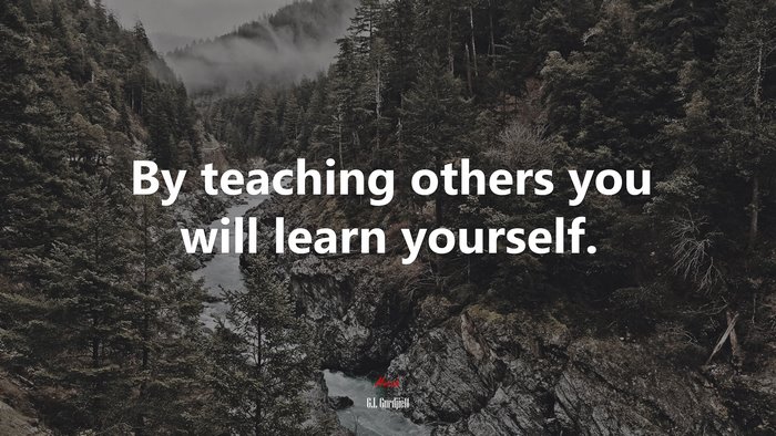By teaching others you will learn yourself. | G.I. Gurdjieff quote