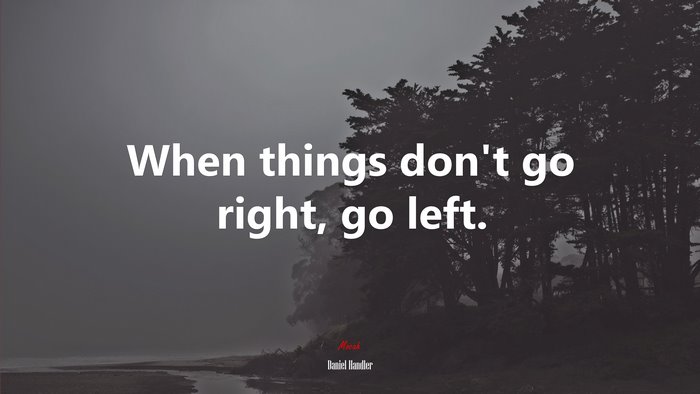 When things don’t go right, go left. | Daniel Handler quote
