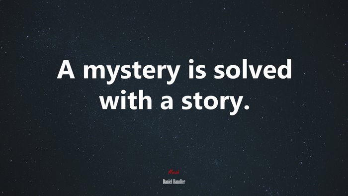A mystery is solved with a story. | Daniel Handler quote