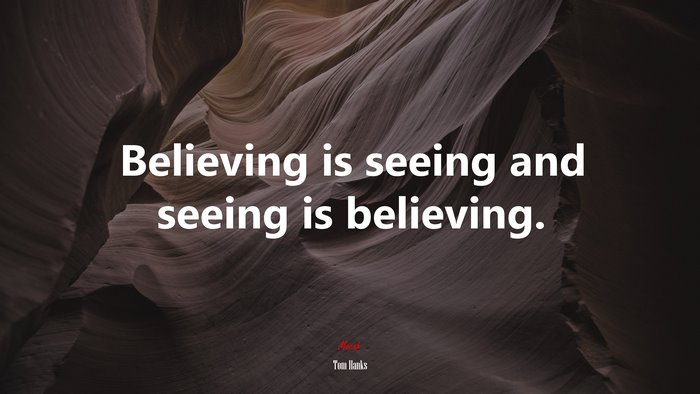 Believing is seeing and seeing is believing. | Tom Hanks quote